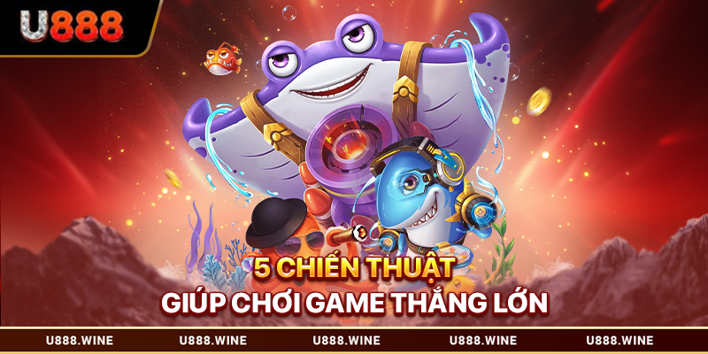 5 chiến thuật giúp chơi game thắng lớn 