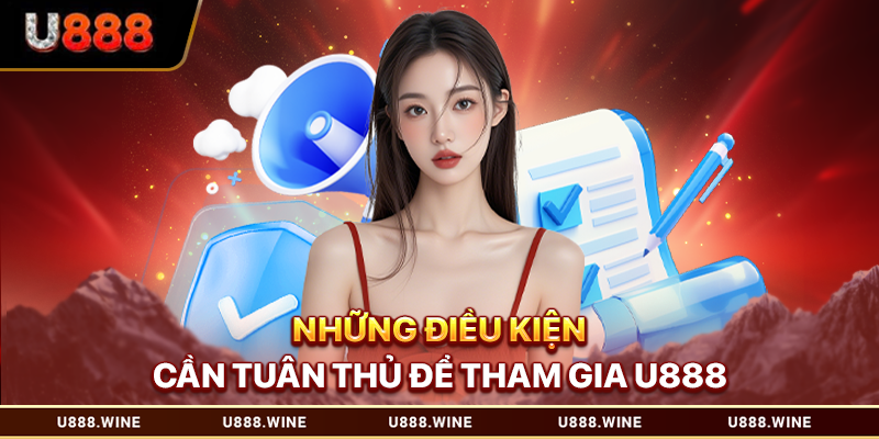 Những điều kiện cần tuân thủ để tham gia U888